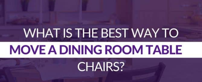 What Is The Best Way To Move A Dining Room Table & Chairs