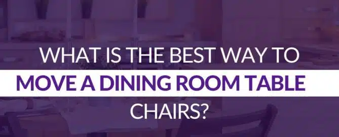 What Is The Best Way To Move A Dining Room Table & Chairs